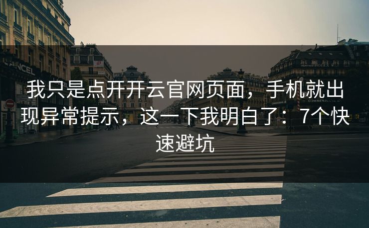 我只是点开开云官网页面,手机就出现异常提示,这一下我明白了:7个快速避坑 我只是点开开云官网页面,手机就出现异常提示,这一下我明白了:7个快速避坑