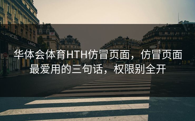 华体会体育HTH仿冒页面，仿冒页面最爱用的三句话，权限别全开